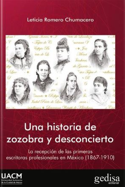 Portada de UNA HISTORIA DE ZOZOBRA Y DESCONCIERTO LA RECEPCION DE LAS PRIMERASA ESCRITORAS PROFESIONALES EN MEXICO 1867-1