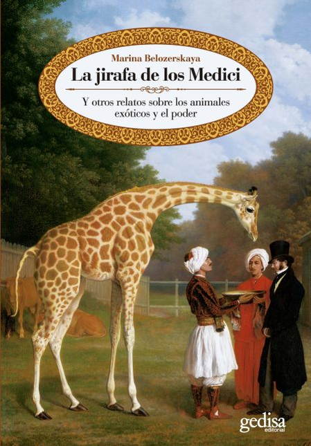 Portada de JIRAFA DE LOS MEDICI Y OTROS RELATOS SOBRE LOS ANIMALES EXOTICOS Y EL PODER, LA