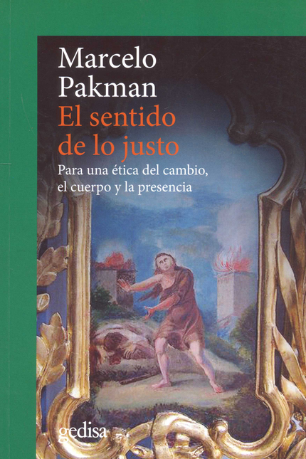 Portada de SENTIDO DE LO JUSTO PARA UNA ETICA DEL CAMBIO EL CUERPO Y LA PRESENCIA, EL