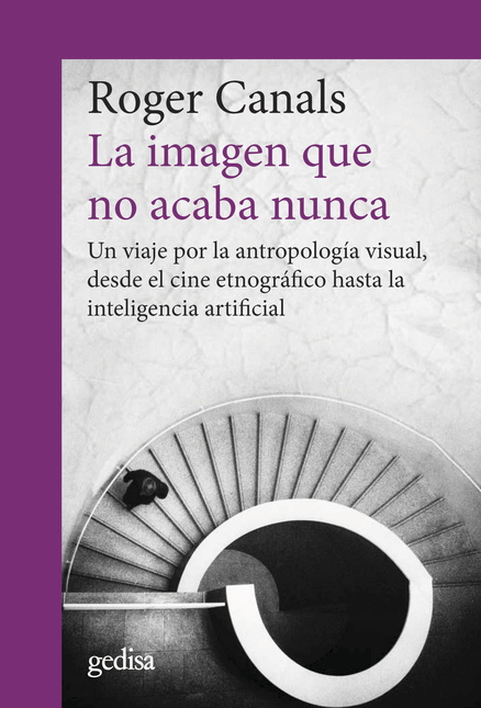 Portada de IMAGEN QUE NO ACABA NUNCA UN VIAJE POR LA ANTROPOLOGIA VISUAL DESDE EL CINE ETNOGRAFICO, LA