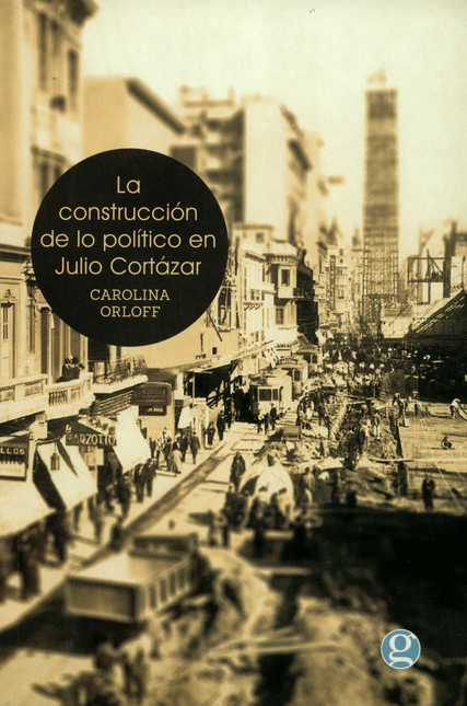 Portada de CONSTRUCCION DE LO POLITICO EN JULIO CORTAZAR, LA
