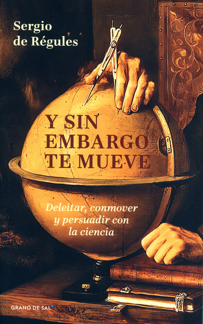 Portada de Y SIN EMBARGO TE MUEVE DELEITAR CONMOVER Y PERSUADIR CON LA CIENCIA