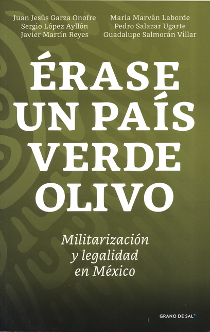 Portada de ERASE UN PAIS VERDE OLIVO MILITARIZACION Y LEGALIDAD EN MEXICO