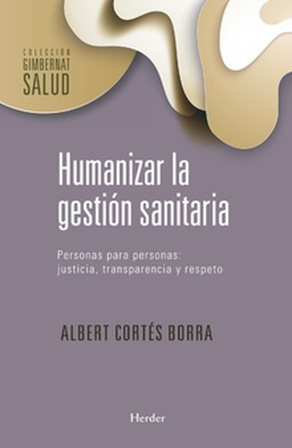 Portada de HUMANIZAR LA GESTION SANITARIA PERSONAS PARA PERSONAS JUSTICIA TRANSPARENCIA Y RESPETO