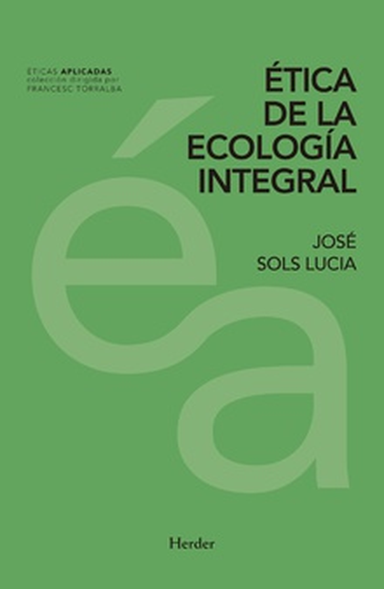 Portada de ETICA DE LA ECOLOGIA INTEGRAL de SOLS LUCIA, Jose