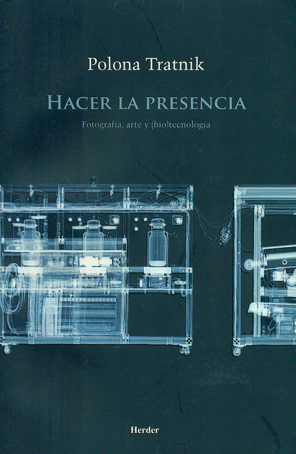 Portada de HACER LA PRESENCIA. FOTOGRAFIA, ARTE Y (BIO)TECNOLOGIA