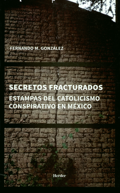 Portada de SECRETOS FRACTURADOS ESTAMPAS DEL CATOLICISMO CONSPIRATIVO EN MEXICO