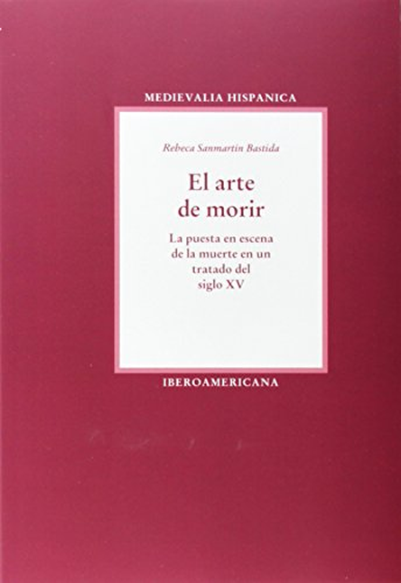 Portada de ARTE DE MORIR LA PUESTA EN ESCENA DE LA MUERTE EN UN TRATADO DEL SIGLO XV