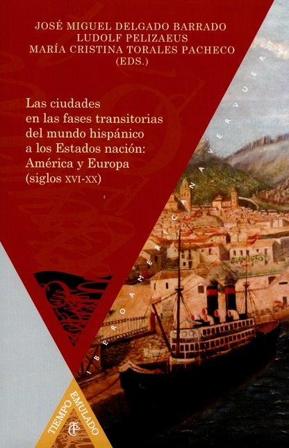 Portada de CIUDADES EN LAS FASES TRANSITORIAS DEL MUNDO HISPANICO A LOS ESTADOS NACION AMERICA Y EUROPA SIGS. XVI-XX, LAS
