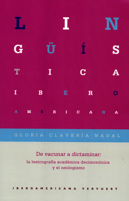 Portada de DE VACUNAR A DICTAMINAR LA LEXICOGRAFIA ACADEMICA DECIMONONICA Y EL NEOLOGISMO