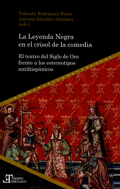 Portada de LEYENDA NEGRA EN EL CRISOL DE LA COMEDIA EL TEATRO DEL SIGLO DE ORO FRENTE A LOS ESTEREOTIPOS ANTIHISPANICOS,