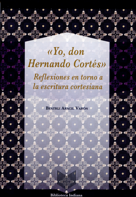 Portada de YO DON HERNANDO CORTES. REFLEXIONES EN TORNO A LA ESCRITURA CORTESIANA