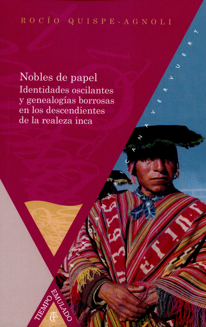 Portada de NOBLES DE PAPEL IDENTIDADES OSCILANTES Y GENEALOGIAS BORROSAS EN LOS DESCENDIENTES DE LA REALEZA INCA