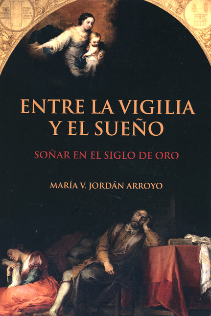 Portada de ENTRE LA VIGILIA Y EL SUEÑO SOÑAR EN EL SIGLO DE ORO