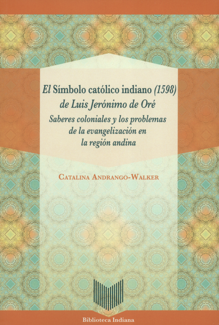 Portada de SIMBOLO CATOLICO INDIANO 1598 DE LUIS JERONIMO DE ORE. SABERES COLONIALES, EL