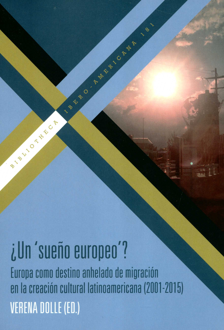 Portada de UN SUEÑO EUROPEO EUROPA COMO DESTINO ANHELADO DE MIGRACION EN LA CREACION CULTURAL LATINOAMERICANA 2001-2015