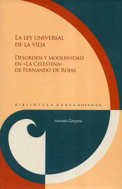 Portada de LEY UNIVERSAL DE LA VIDA DESORDEN Y MODERNIDAD EN LA CELESTINA DE FERNANDO DE ROJAS, LA