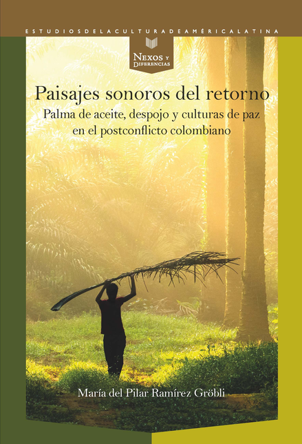 Portada de PAISAJES SONOROS DEL RETORNO PALMA DE ACEITE DESPOJO Y CULTURAS DE PAZ EN EL POSTCONFLICTO COLOMBIANO