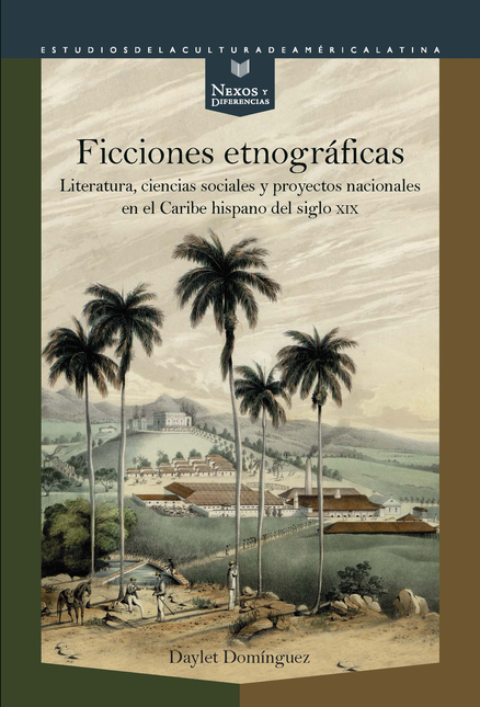 Portada de FICCIONES ETNOGRAFICAS LITERATURA CIENCIAS SOCIALES Y PROYECTOS NACIONALES EN EL CARIBE HISPANO DEL SIGLO XIX