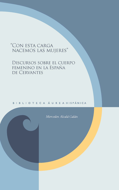Portada de CON ESTA CARGA NACEMOS TODAS LAS MUJERES DISCURSOS SOBRE EL CUERPO FEMENINO EN LA ESPAÑA DE CERVANTES