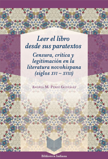 Portada de LEER EL LIBRO DESDE SUS PARATEXTOS CENSURA CRITICA Y LEGITIMACION EN LA LITERATURA NOVOHISPANA