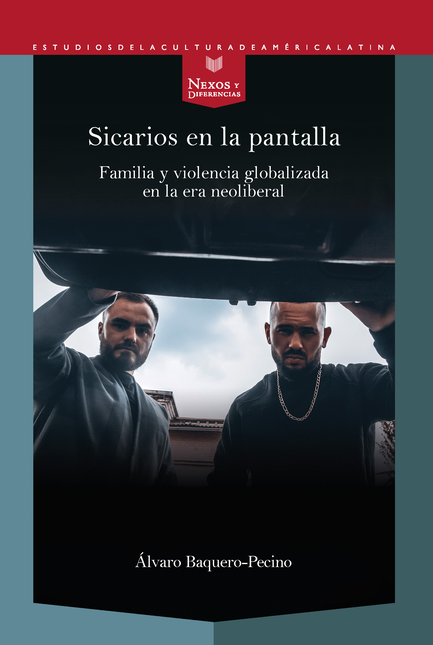 Portada de SICARIOS EN LA PANTALLA FAMILIA Y VIOLENCIA GLOBALIZADA EN LA ERA NEOLIBERAL
