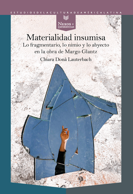 Portada de MATERIALIDAD INSUMISA LO FRAGMENTARIO LO NIMIO Y LO ABYECTO EN LA OBRA DE MARGO GLANTZ