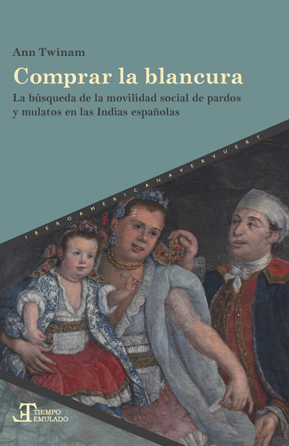 Portada de COMPRAR LA BLANCURA LA BUSQUEDA DE LA MOVILIDAD SOCIAL DE PARDOS Y MULATOS EN LAS INDIAS ESPAÑOLAS
