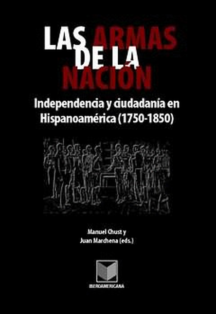 Portada de ARMAS DE LA NACION. INDEPENDENCIA Y CIUDADANIA EN HISPANOAMERICA (1750-1850), LAS