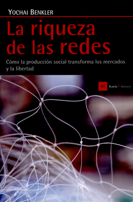 Portada de RIQUEZA DE LAS REDES. COMO LA PRODUCCION SOCIAL TRANSFORMA LOS MERCADOS Y LA LIBERTAD, LA