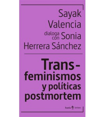 Portada de TRANSFEMINISMOS Y POLITICAS POSTMORTEM SAYAK VALENCIA DIALOGA CON SONIA HERRERA SANCHEZ