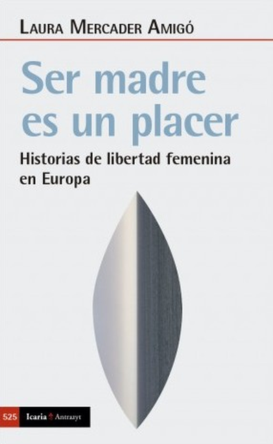 Portada de SER MADRE ES UN PLACER HISTORIAS DE LIBERTAD FEMENINA EN EUROPA