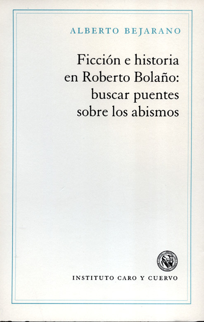 Portada de FICCION E HISTORIA EN ROBERTO BOLAÑO BUSCAR PUENTES SOBRE LOS ABISMOS