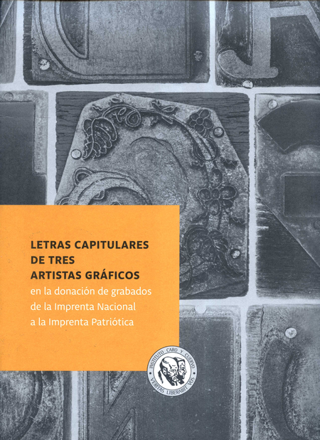 Portada de LETRAS CAPITULARES DE TRES ARTISTAS GRAFICOS EN LA DONACIN DE GRABADOS DE LA IMPRENTA NACIONAL A LA IMPRENTA
