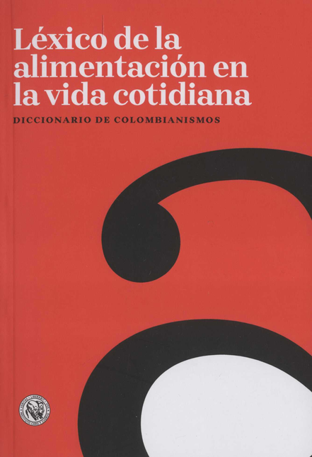 Portada de LEXICO DE LA ALIMENTACION EN LA VIDA COTIDIANA DICCIONARIO DE COLOMBIANISMO