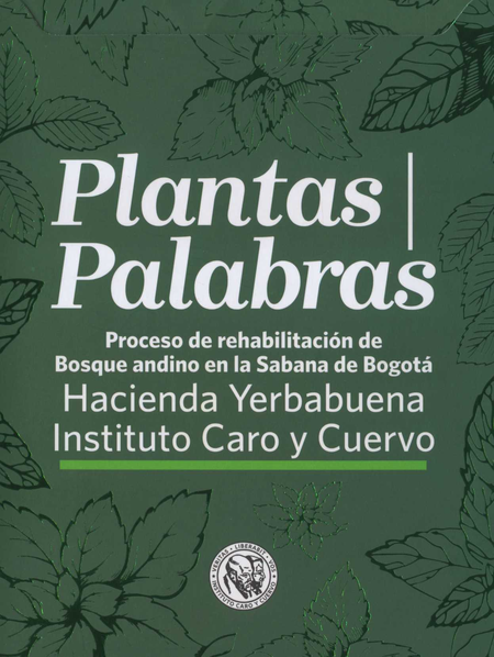 Portada de PLANTAS PALABRAS PROCESO DE REHABILITACION DE BOSQUE ANDINO EN LA SABANA DE BOGOTA