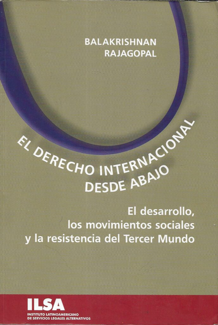 Portada de DERECHO INTERNACIONAL DESDE ABAJO. EL DESARROLLO, LOS MOVIMIENTOS SOCIALES Y LA RESISTENCIA DEL TERCER MUNDO,
