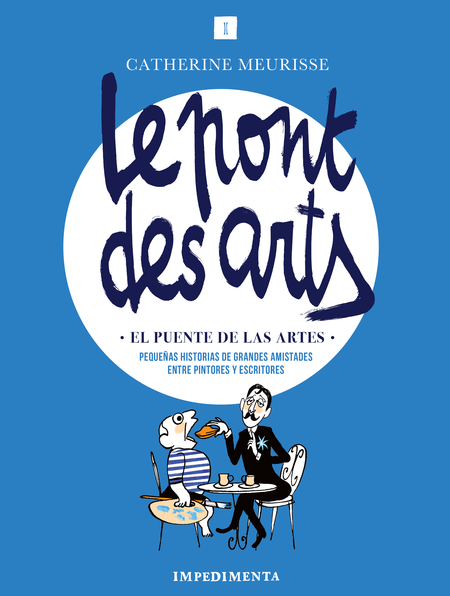 Portada de LE PONT DES ARTS EL PUENTE DE LAS ARTES PEQUEÑAS HISTORIAS DE GRANDES AMISTADES ENTRE PINTORES Y ESCRITORES