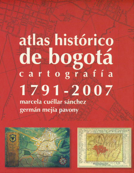 Portada de ATLAS HISTORICO DE BOGOTA. CARTOGRAFIA 1791-2007
