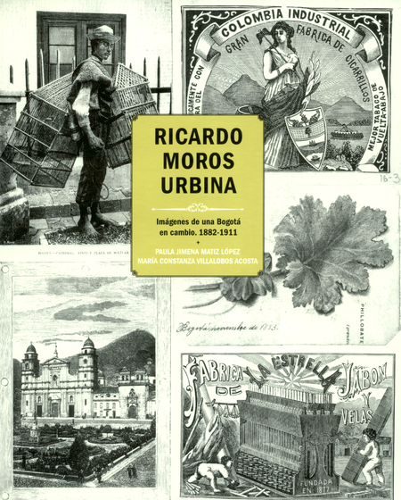 Portada de RICARDO MOROS URBINA IMAGENES DE UNA BOGOTA EN CAMBIO 1882-1911