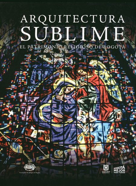 Portada de ARQUITECTURA SUBLIME. EL PATRIMONIO RELIGIOSO DE BOGOTA