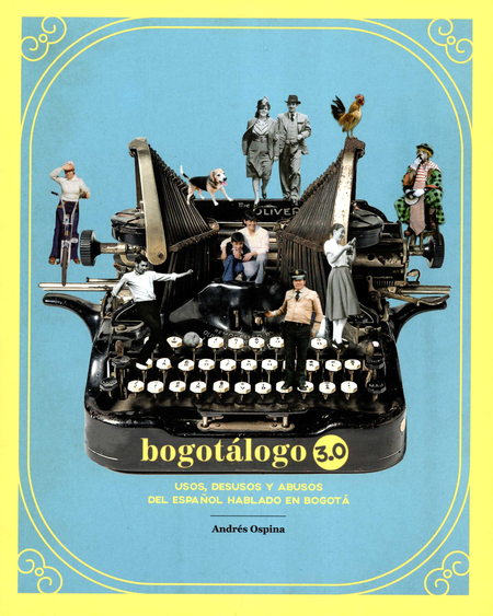 Portada de BOGOTALOGO 3.0 (3ª ED)(+BOGORACULO) USOS DESUSOS Y ABUSOS DEL ESPAÑOL HABLADO EN BOGOTA