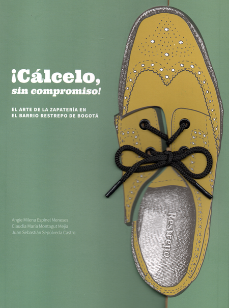 Portada de CALCELO SIN COMPROMISO EL ARTE DE LA ZAPATERIA EN EL BARRIO RESTREPO DE BOGOTA