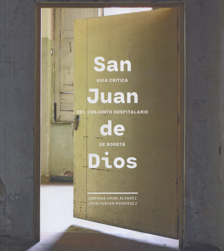 Portada de SAN JUAN DE DIOS GUIA CRITICA DEL CONJUNTO HOSPITALARIO DE BOGOTA