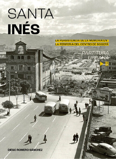 Portada de SANTA INES LA PERSISTENCIA DE LA MEMORIA DE LA PERIFERIA DEL CENTRO DE BOGOTA