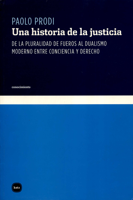 Portada de UNA HISTORIA DE LA JUSTICIA. DE LA PLURALIDAD DE FUEROS AL DUALISMO MODERNO ENTRE CONCIENCIA Y DERECHO