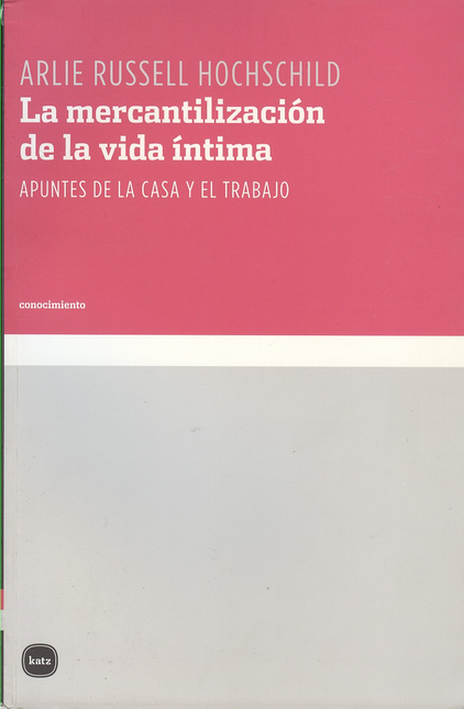 Portada de MERCANTILIZACION DE LA VIDA INTIMA. APUNTES DE LA CASA Y EL TRABAJO, LA