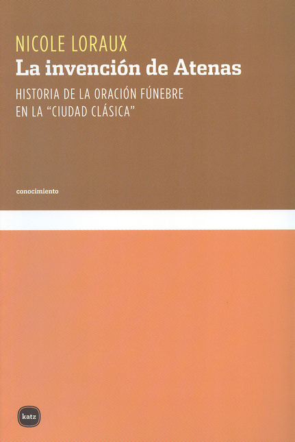 Portada de INVENCION DE ATENAS. HISTORIA DE LA ORACION FUNEBRE EN LA CIUDAD CLASICA, LA