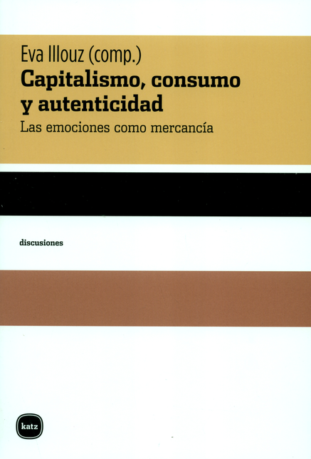 Portada de CAPITALISMO CONSUMO Y AUTENTICIDAD LAS EMOCIONES COMO MERCANCIA