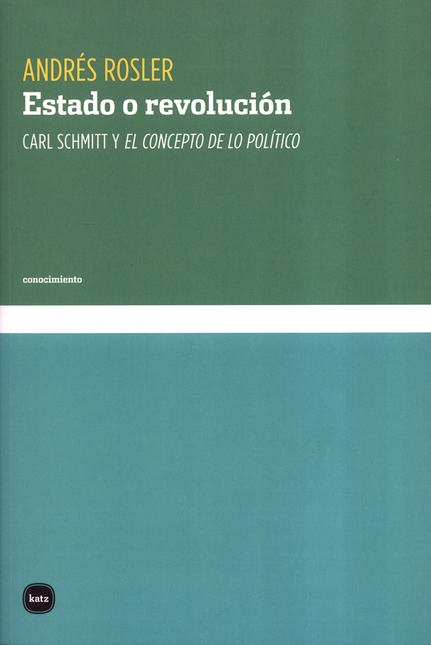Portada de ESTADO O REVOLUCION CARL SCHMITT Y EL CONCEPTO DE LO POLITICO